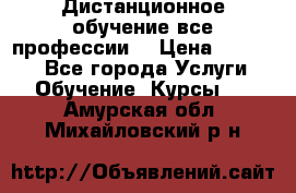 Дистанционное обучение все профессии  › Цена ­ 10 000 - Все города Услуги » Обучение. Курсы   . Амурская обл.,Михайловский р-н